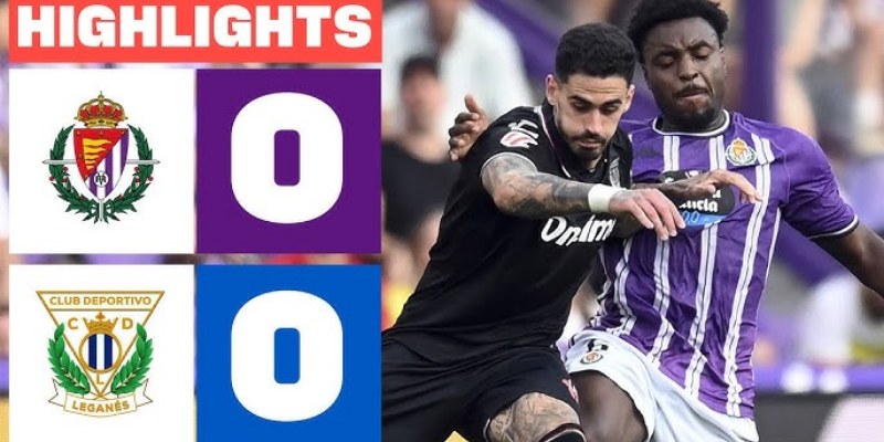 Chốt Kèo Trận Leganés vs Real Valladolid Ngày 25/5 1 Leganés vs Real Valladolid